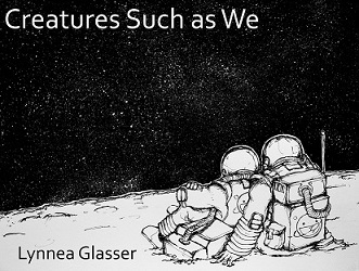 Creatures Such as We Cover Art: Two humans in spacesuits, sitting together on the moon and looking up at the stars.